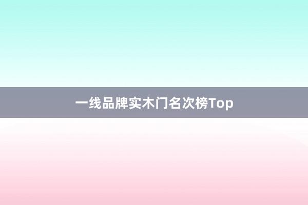 一线品牌实木门名次榜Top